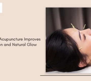How Facial Acupuncture Improves Circulation and Natural Glow